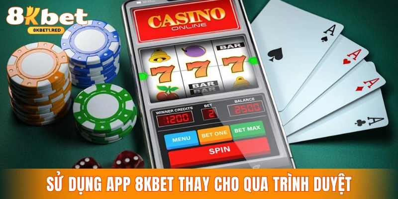 Lý do nên sử dụng app 8KBET thay cho việc chơi qua trình duyệt
